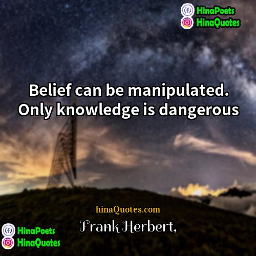 Frank Herbert Quotes | Belief can be manipulated. Only knowledge is